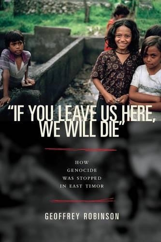 Бумажная книга «"If You Leave Us Here, We Will Die": How Genocide Was Stopped in East Timor», автор Джеффри Б. Робинсон - фото №1