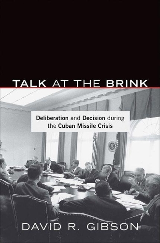 Паперова книга «Talk at the Brink: Deliberation and Decision during the Cuban Missile Crisis», автор Девід Р. Гібсон - фото №1
