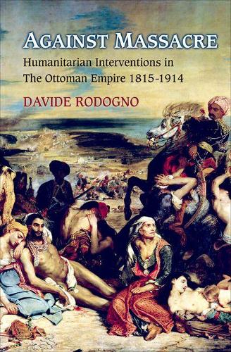 Бумажная книга «Against Massacre: Humanitarian Interventions in the Ottoman Empire, 1815-1914», автор Давиде Родоньо - фото №1