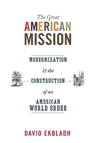 Бумажная книга «The Great American Mission: Modernization and the Construction of an American World Order», автор Дэвид Экбладх - фото №1