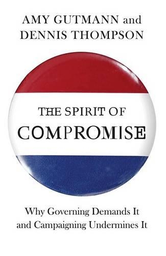 Бумажная книга «The Spirit of Compromise: Why Governing Demands It and Campaigning Undermines It», авторов Эми Гутманн, Деннис Ф. Томпсон - фото №1