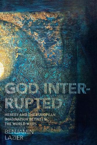 Бумажная книга «God Interrupted: Heresy and the European Imagination between the World Wars», автор Бенджамин Лазье - фото №1