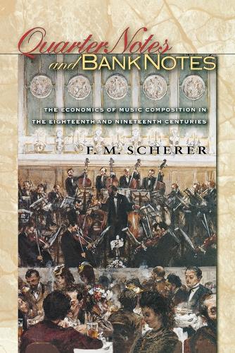 Бумажная книга «Quarter Notes and Bank Notes: The Economics of Music Composition in the Eighteenth and Nineteenth Centuries», автор Ф. М. Scherer - фото №1