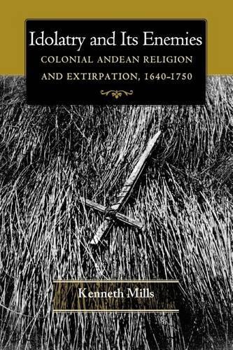 Бумажная книга «Idolatry and Its Enemies: Colonial Andean Religion and Extirpation, 1640-1750», автор Кеннет Миллс - фото №1