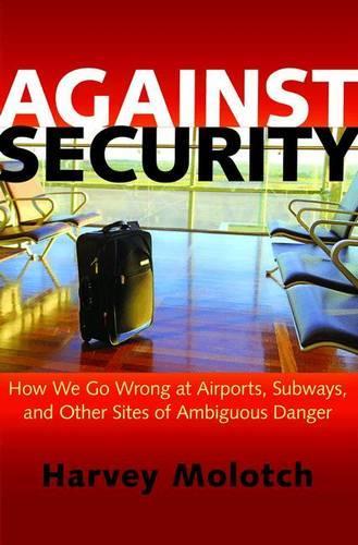 Паперова книга «Against Security: How We Go Wrong at Airports, Subways, and Other Sites of Ambiguous Danger», автор Харві Молотч - фото №1
