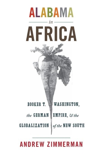 Паперова книга «Alabama in Africa: Booker T. Washington, the German Empire, and the Globalization of the New South», автор Анжела Елізабет Циммерман - фото №1