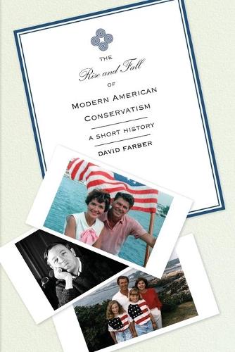 Паперова книга «The Rise and Fall of Modern American Conservatism: A Short History», автор Девід Фарбер - фото №1
