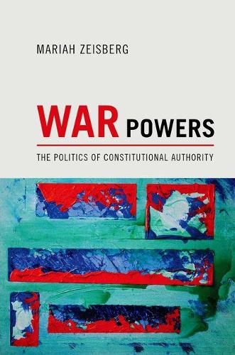 Бумажная книга «War Powers: The Politics of Constitutional Authority», автор Мэрайя Зейсберг - фото №1