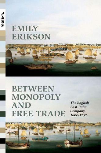 Паперова книга «Between Monopoly and Free Trade: The English East India Company, 1600–1757», автор Емілі Еріксон - фото №1
