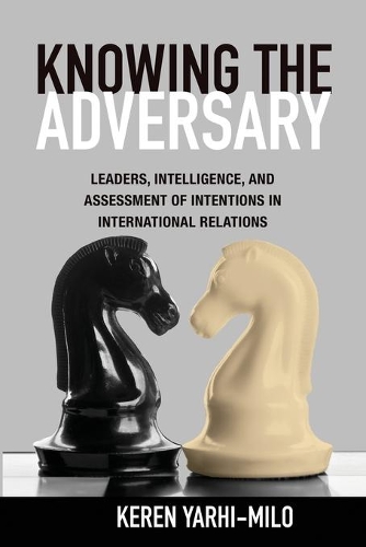 Паперова книга «Knowing the Adversary: Leaders, Intelligence, and Assessment of Intentions in International Relations», автор Керен Ярхі-Міло - фото №1