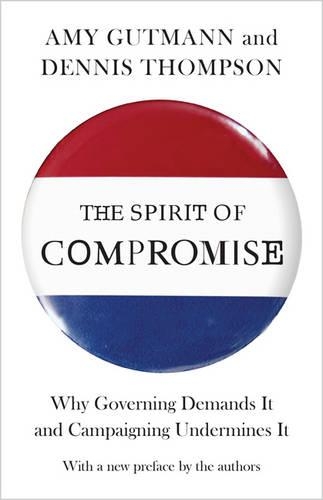 Бумажная книга «The Spirit of Compromise: Why Governing Demands It and Campaigning Undermines It - Updated Edition», авторов Эми Гутманн, Деннис Ф. Томпсон - фото №1