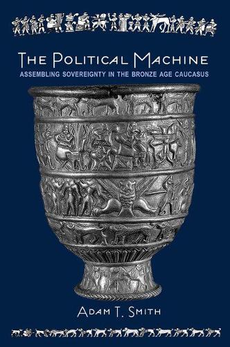 Бумажная книга «The Political Machine: Assembling Sovereignty in the Bronze Age Caucasus», автор Адам Т. Смит - фото №1