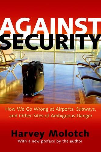 Бумажная книга «Against Security: How We Go Wrong at Airports, Subways, and Other Sites of Ambiguous Danger - Updated Edition», автор Харви Молотч - фото №1