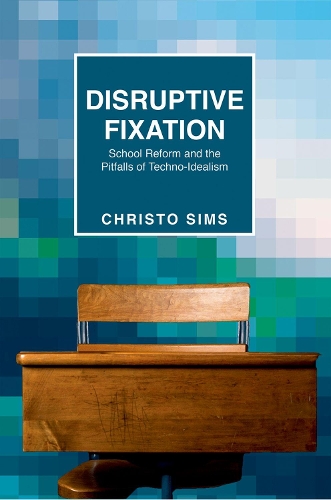 Бумажная книга «Disruptive Fixation: School Reform and the Pitfalls of Techno-Idealism», автор Кристо Симс - фото №1