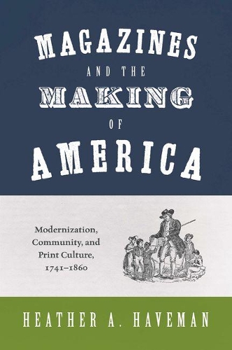 Паперова книга «Magazines and the Making of America: Modernization, Community, and Print Culture, 1741–1860», автор Хізер А. Хавеман - фото №1