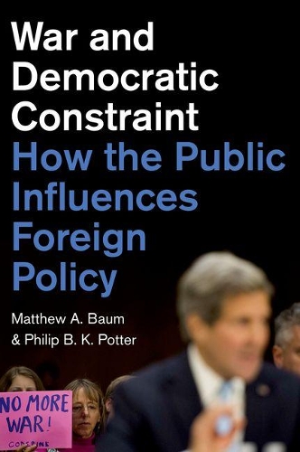 Бумажная книга «War and Democratic Constraint: How the Public Influences Foreign Policy», авторов Мэтью А. Баум, Филип Б. К. Поттер - фото №1