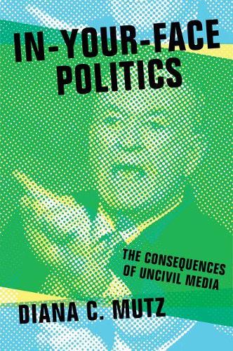 Бумажная книга «In-Your-Face Politics: The Consequences of Uncivil Media», автор Диана К. Мутц - фото №1