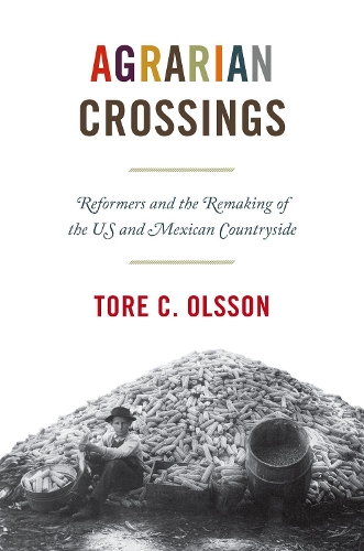 Бумажная книга «Agrarian Crossings: Reformers and the Remaking of the US and Mexican Countryside», автор Торе К. Олссон - фото №1