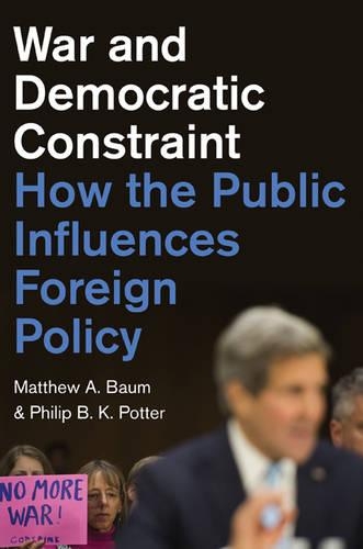 Бумажная книга «War and Democratic Constraint: How the Public Influences Foreign Policy», авторов Мэтью А. Баум, Филип Б. К. Поттер - фото №1