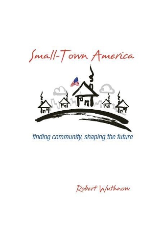 Бумажная книга «Small-Town America: Finding Community, Shaping the Future», автор Роберт Вутнов - фото №1