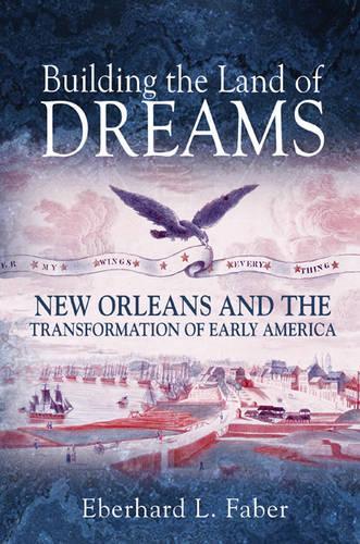 Бумажная книга «Building the Land of Dreams: New Orleans and the Transformation of Early America», автор Эберхард Л. Фабер - фото №1