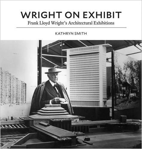 [object Object] «Wright on Exhibit: Frank Lloyd Wright's Architectural Exhibitions», автор Кэтрин Смит - фото №1