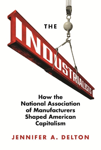 Бумажная книга «The Industrialists: How the National Association of Manufacturers Shaped American Capitalism», автор Дженнифер А. Делтон - фото №1