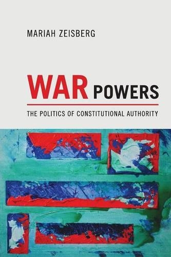 Бумажная книга «War Powers: The Politics of Constitutional Authority», автор Мэрайя Зейсберг - фото №1