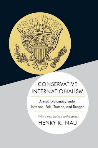 Паперова книга «Conservative Internationalism: Armed Diplomacy under Jefferson, Polk, Truman, and Reagan», автор Генрі Р. Нау - фото №1