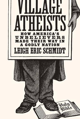 Бумажная книга «Village Atheists: How America's Unbelievers Made Their Way in a Godly Nation», автор Ли Эрик Шмидт - фото №1