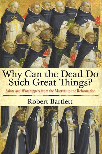 Бумажная книга «Why Can the Dead Do Such Great Things?: Saints and Worshippers from the Martyrs to the Reformation», автор Роберт Бартлетт - фото №1