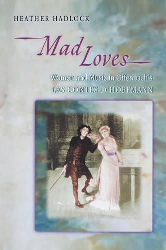Бумажная книга «Mad Loves: Women and Music in Offenbach's Les Contes d'Hoffmann», автор Хизер Хэдлок - фото №1