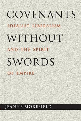 Бумажная книга «Covenants without Swords: Idealist Liberalism and the Spirit of Empire», автор Жанна Морфилд - фото №1