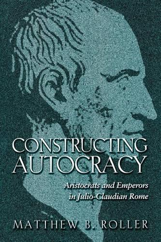 Бумажная книга «Constructing Autocracy: Aristocrats and Emperors in Julio-Claudian Rome», автор Мэтью Б. Роллер - фото №1