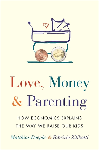 Бумажная книга «Love, Money, and Parenting: How Economics Explains the Way We Raise Our Kids», авторов Фабрицио Зилиботти, Маттиас Дёпке - фото №1