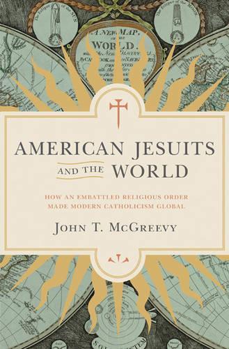 Бумажная книга «American Jesuits and the World: How an Embattled Religious Order Made Modern Catholicism Global», автор Джон Т. Макгриви - фото №1