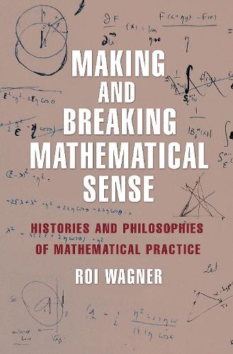 [object Object] «Making and Breaking Mathematical Sense: Histories and Philosophies of Mathematical Practice», автор Рой Вагнер - фото №1
