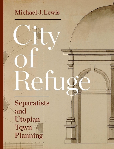 Бумажная книга «City of Refuge: Separatists and Utopian Town Planning», автор Майкл Дж. Льюис - фото №1