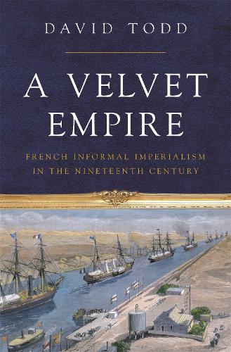 Бумажная книга «A Velvet Empire: French Informal Imperialism in the Nineteenth Century», автор Дэвид Тодд - фото №1