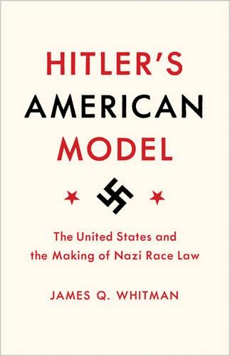 Бумажная книга «Hitler's American Model: The United States and the Making of Nazi Race Law», автор Джеймс К. Уитмен - фото №1