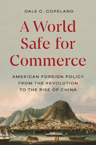 Бумажная книга «A World Safe for Commerce: American Foreign Policy from the Revolution to the Rise of China», автор Дэйл К. Коупленд - фото №1