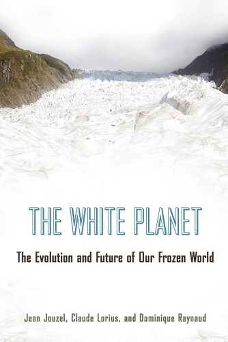 Бумажная книга «The White Planet: The Evolution and Future of Our Frozen World», авторов Клод Лориус, Доминик Рейно, Жан Жузель - фото №1