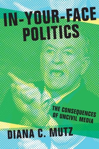 Бумажная книга «In-Your-Face Politics: The Consequences of Uncivil Media», автор Диана К. Мутц - фото №1