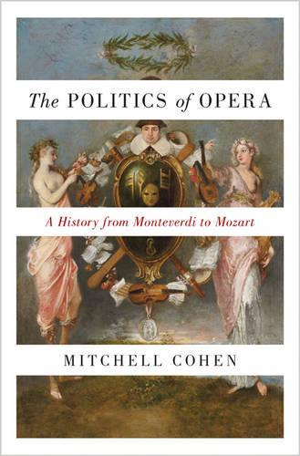 Бумажная книга «The Politics of Opera: A History from Monteverdi to Mozart», автор Митчелл Коэн - фото №1
