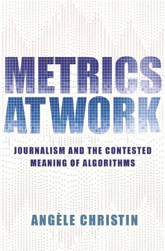 [object Object] «Metrics at Work: Journalism and the Contested Meaning of Algorithms», автор Анжель Кристин - фото №1