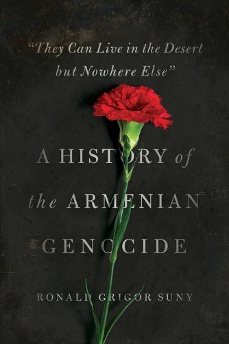 Бумажная книга «"They Can Live in the Desert but Nowhere Else": A History of the Armenian Genocide», автор Рональд Григор Суни - фото №1