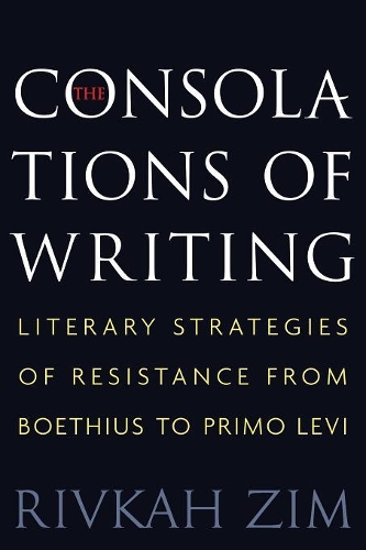 Бумажная книга «The Consolations of Writing: Literary Strategies of Resistance from Boethius to Primo Levi», автор Ривка Зим - фото №1