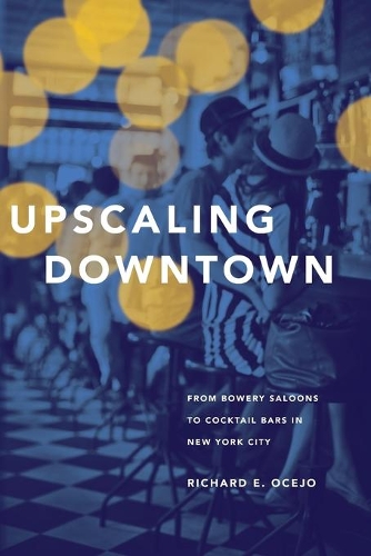 Бумажная книга «Upscaling Downtown: From Bowery Saloons to Cocktail Bars in New York City», автор Ричард Э. Очехо - фото №1