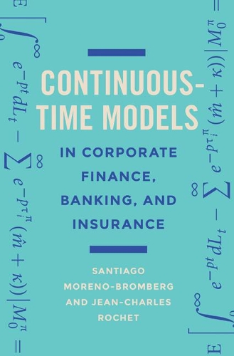 Паперова книга «Continuous-Time Models in Corporate Finance, Banking, and Insurance: A User's Guide», авторів Жан-Шарль Роше, Сантьяго Морено-Бромберг - фото №1