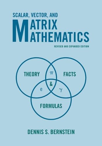 Бумажная книга «Scalar, Vector, and Matrix Mathematics: Theory, Facts, and Formulas - Revised and Expanded Edition», автор Деннис С. Бернштейн - фото №1